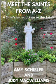 Meet the Saints From A-Z Amy Schisler Author