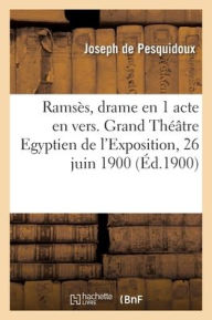 Ramsès, drame en 1 acte en vers. Grand Théâtre Egyptien de l'Exposition, 26 juin 1900 PESQUIDOUX-J Author