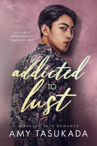 Addicted to Lust (A Yakuza Path Romance) Amy Tasukada Author