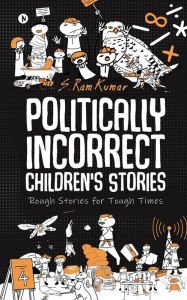 Politically Incorrect Children's Stories: Rough Stories for Tough Times S. Ram Kumar Author