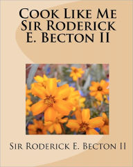 Cook Like Me Sir Roderick E. Becton II Roderick Becton II Author