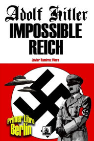 Adolf Hitler Impossible Reich (Libro primero, Berlín) Javier Ramírez Viera Author