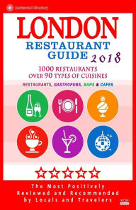 London Restaurant Guide 2018: Best Rated Restaurants in London - 500 restaurants, bars and cafés recommended for visitors, 2018 Ronald A. Kinnoch Aut