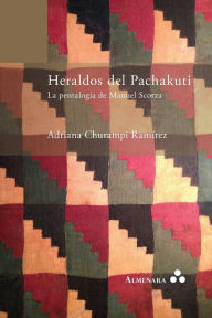 Heraldos del Pachakuti. La Pentalogía de Manuel Scorza Adriana Churampi Ramírez Author