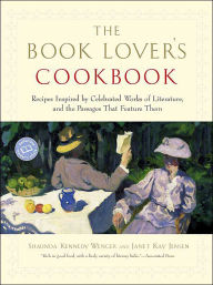 Book Lover's Cookbook: Recipes Inspired by Celebrated Works of Literature, and the Passages That feature Them Shaunda Kennedy Wenger Author