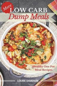 More Low Carb Dump Meals: Easy Healthy One Pot Meal Recipes Louise Davidson Author