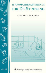 25 Aromatherapy Blends for De-Stressing: (Storey's Country Wisdom Bulletin A-244) Victoria H. Edwards Author