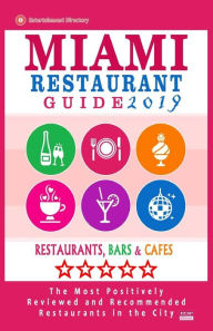 Miami Restaurant Guide 2019: Best Rated Restaurants in Miami - 500 restaurants, bars and cafés recommended for visitors, 2019 George R Schulz Author
