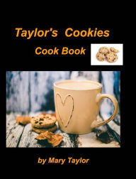 Taylor's Cookies Cook Book: Cookies Bake Chocoalte Soft Kitchen Oven Easy Cook Books Recipes Bake Cookies Mary Taylor Author