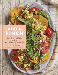 Add a Pinch: Easier, Faster, Fresher Southern Classics: A Cookbook Robyn Stone Author