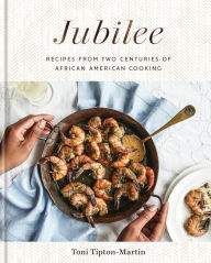 Jubilee: Recipes from Two Centuries of African-American Cooking Toni Tipton-Martin Author