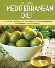 The Mediterranean Diet: Unlock the Mediterranean Secrets to Health and Weight Loss with Easy and Delicious Recipes John Chatham Author