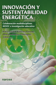 Innovación y sustentabilidad energética: Colaboración multidisciplinar, MOOC e investigación educativa M Soledad RamÃrez-Montoya Editor