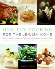 Healthy Cooking for the Jewish Home: 200 Recipes for Eating Well on Holidays and Every Day Faye Levy Author