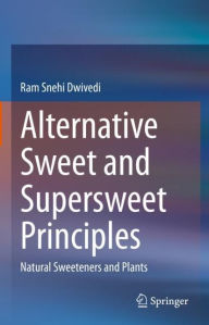 Alternative Sweet and Supersweet Principles: Natural Sweeteners and Plants Ram Snehi Dwivedi Author