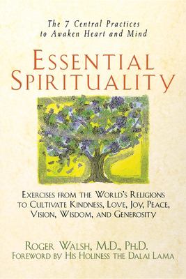 Essential Spirituality : The 7 Central Practices to Awaken Heart and Mind by Roger Walsh