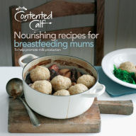 The Contented Calf Cookbook: Nourishing Recipes for Breastfeeding Mums to Help Promote Milk Production Elena Cimelli Author