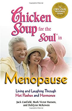 Chicken Soup for the Soul in Menopause : Living and Laughing through Hot Flashes and Hormones by Mark Victor, Canfield, Jack, McKowen, Dahlynn Hansen