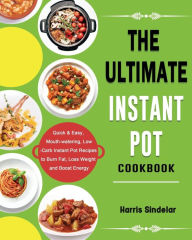 The Ultimate Instant Pot Cookbook: Quick & Easy, Mouth-watering, Low-Carb Instant Pot Recipes to Burn Fat, Loss Weight and Boost Energy Harris