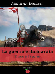 La Guerra è Dichiarata - Luce di Rame - Volume 1(Collana Io me lo leggo) Arianna Inglesi Author