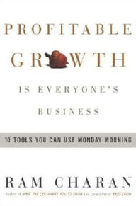 Profitable Growth Is Everyone's Business: 10 Tools You Can Use Monday Morning Ram Charan Author