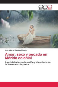 Amor, sexo y pecado en Mérida colonial Luis Alberto Ramírez Méndez Author