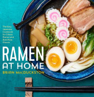 Ramen at Home: The Easy Japanese Cookbook for Classic Ramen and Bold New Flavors Brian MacDuckston Author