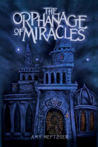 The Orphanage Of Miracles Amy Neftzger Author