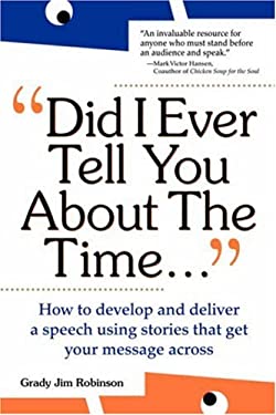 Did I Ever Tell You about the Time?... : Using the Power of Stories to Persuade and Captivate Any Audience by Grady J. Robinson