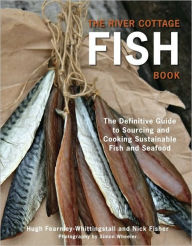 The River Cottage Fish Book: The Definitive Guide to Sourcing and Cooking Sustainable Fish and Shellfish [A Cookbook] Hugh Fearnley-Whittingstall Auth