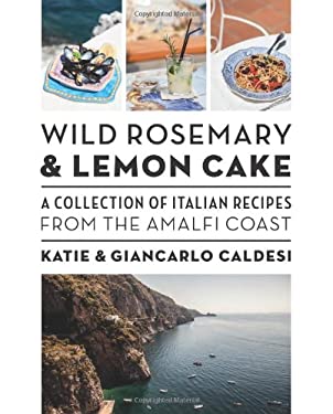 Wild Rosemary and Lemon Cake : A Collection of Italian Recipes from the Amalfi Coast by Katie, Caldesi, Giancarlo Caldesi