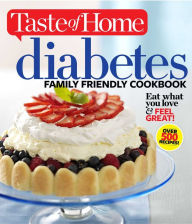 Taste of Home Diabetes Family Friendly Cookbook: Eat What You Love and Feel Great Taste of Home Editor