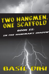 Two Hangmen, One Scaffold Book II. In The Hangman's Shadow Basil Diki Author
