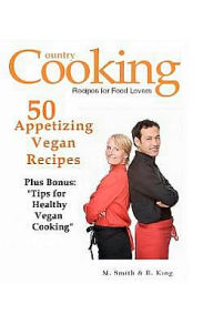 50 Appetizing Vegan Recipes: Plus Bonus:Tips for Healthy Vegan Cooking R. King Author