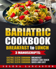 Bariatric Cookbook: BREAKFAST to LUNCH bundle - 3 Manuscripts in 1 - 120+ Delicious Bariatric-friendly Low-Carb, Low-Sugar, Low-Fat, High Protein Brea