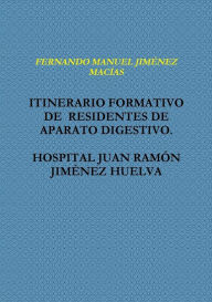 ITINERARIO FORMATIVO DE RESIDENTES DE APARATO DIGESTIVO. HOSPITAL JUAN RAM�N JIMfNEZ HUELVA FERNANDO MANUEL JIMfNEZ MACïAS Author