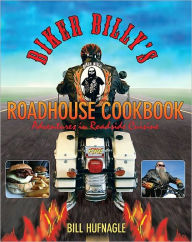 Biker Billy's Roadhouse Cookbook: Adventures in Roadside Cuisine Bill Hufnagle Author