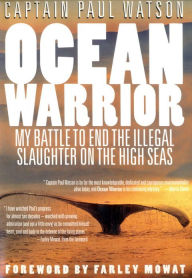 Ocean Warrior: My Battle to End the Illegal Slaughter on the High Seas Paul Watson Author