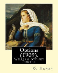 Options (1909). By: O. Henry (Short story collections): William Sydney Porter (September 11, 1862 - June 5, 1910), known by his pen name O. Henry, was