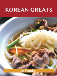Korean Greats: Delicious Korean Recipes, The Top 47 Korean Recipes Franks Jo Author