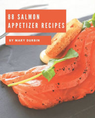 88 Salmon Appetizer Recipes: Discover Salmon Appetizer Cookbook NOW! Mary Durbin Author