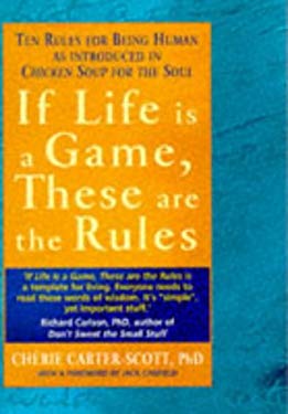 If Life Is a Game, These Are the Rules : Ten Rules for Being Human, As Introduced in Chicken Soup for the Soul by Cherie Carter-Scott