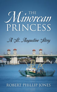 The Minorcan Princess: A St. Augustine Story Robert Phillip Jones Author