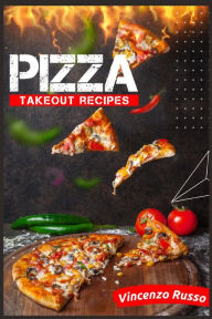 Pizza Takeout Recipes: Recipes for Homemade Pizza That Are Just Like Your Favorite Takeout (2022 Cookbook for Beginners) Vincenzo Russo Author