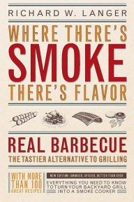 Where There's Smoke There's Flavor: Real Barbecue Richard W. Langer Author
