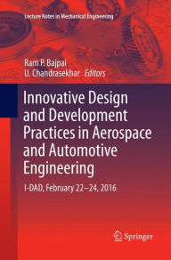 Innovative Design and Development Practices in Aerospace and Automotive Engineering: I-DAD, February 22 - 24, 2016 Ram P. Bajpai Editor