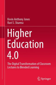 Higher Education 4.0: The Digital Transformation of Classroom Lectures to Blended Learning Kevin Anthony Jones Author