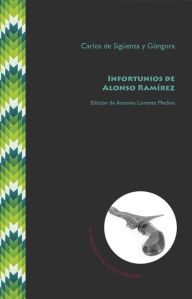 Infortunios de Alonso RamÃrez: Estudio preliminar y edición de Antonio Lorente Medina Carlos de Sigüenza y Góngora Author