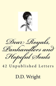 Dear Royals, Panhandlers and Hopeful Souls: 42 Unpublished Letters D.D. Wright Author