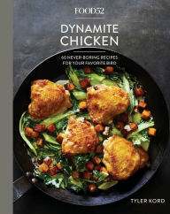 Food52 Dynamite Chicken: 60 Never-Boring Recipes for Your Favorite Bird [A Cookbook] Tyler Kord Author